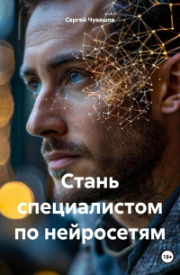Сергей Чувашов - Стань специалистом по нейросетям
