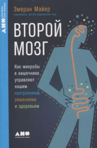 Эмеран Майер - Второй мозг. Как микробы в кишечнике управляют нашим настроением, решениями и здоровьем