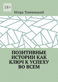 Игорь Тоневицкий - Позитивные истории как ключ к успеху во всем