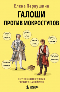Елена Первушина - Галоши против мокроступов. О русских и нерусских словах в нашей речи