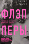 Джудит Макрелл - Флэпперы: Роковые женщины ревущих 1920-х
