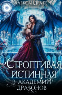 Александра Берг - Строптивая истинная в Академии Драконов