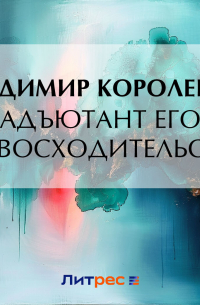 Владимир Короленко - Адъютант его превосходительства