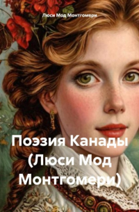 Люси Мод Монтгомери - Поэзия Канады 
