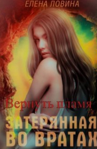 Елена Ловина - Затерянная во Вратах. Вернуть пламя
