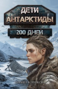 Даниил Корнаков - Дети Антарктиды. 200 дней