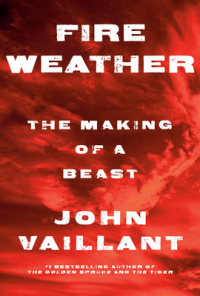 Джон Вайллант - Fire Weather: The Making of a Beast