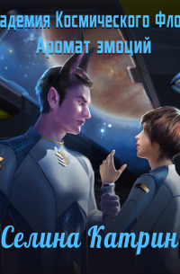 Селина Катрин - Академия Космического Флота: Аромат эмоций