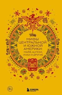 Сборник - Мифы Центральной и Южной Америки: майя, ацтеки, инки и другие
