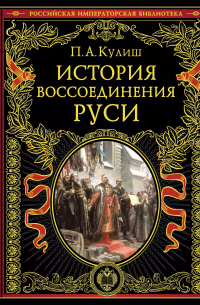 Панталеймон Кулиш - История воссоединения Руси (обнов и перераб. изд.)