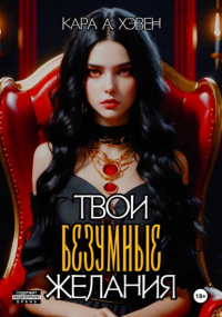 Кара А. Хэвен - Твои безумные желания