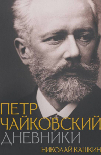Николай Кашкин - Петр Чайковский. Дневники