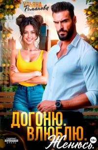Ульяна Романова - Догоню. Влюблю. Женюсь