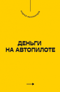 Андрей Миллиардов - Деньги на Автопилоте