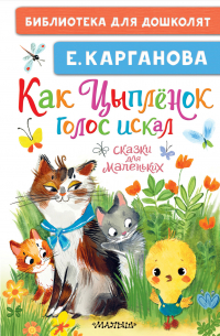 Екатерина Карганова - Как Цыплёнок голос искал. Сказки для маленьких