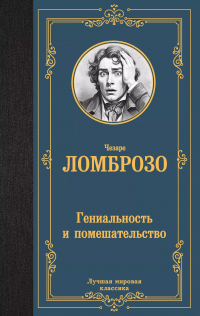 Чезаре Ломброзо - Гениальность и помешательство