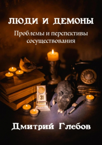 Дмитрий Глебов - Люди и демоны. Проблемы и перспективы сосуществования