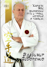 Владимир Сидоренко - Каратэ: Мой жизненный путь и уроки, которые я усвоил