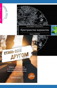  - Стань себе другом. Навыки осознанности и сострадания для победы над внутренним критиком. Трансерфинг реальности. Ступень I: Пространство вариантов