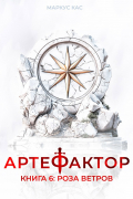 Маркус Кас - Артефактор. Книга 6. Роза ветров