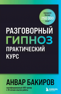 Анвар Бакиров - Разговорный гипноз: практический курс