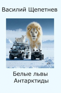 Василий Щепетнев - Белые львы Антарктиды
