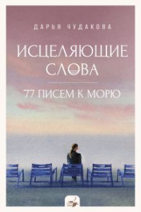 Дарья Чудакова - Исцеляющие слова: 77 писем к морю
