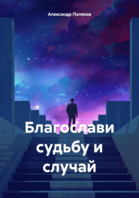 Александр Поляков - Благослави судьбу и случай