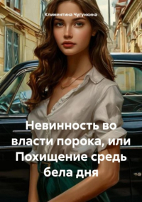Климентина Чугункина - Невинность во власти порока, или Похищение средь бела дня