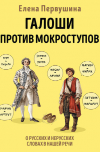 Елена Первушина - Галоши против мокроступов. О русских и нерусских словах в нашей речи