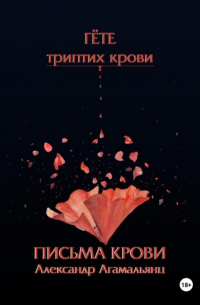Александр Агамальянц - Гете. Письма крови