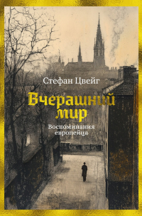 Стефан Цвейг - Вчерашний мир. Воспоминания европейца