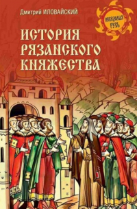 Дмитрий Иловайский - История Рязанского княжества