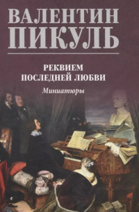 Валентин Пикуль - Реквием последней любви. Миниатюры