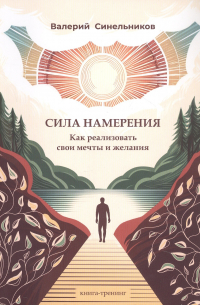 Валерий Синельников - Сила намерения. Как реализовать свои мечты и желания