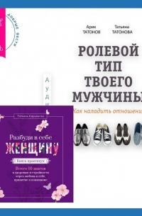  - Ролевой тип твоего мужчины. Как наладить отношения. Разбуди в себе Женщину. Книга-практикум. Всего 10 шагов к здоровью и стройности через любовь к себе, принятие и понимание