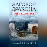 Станислав Сенькин - Заговор Дракона. Тайные хроники