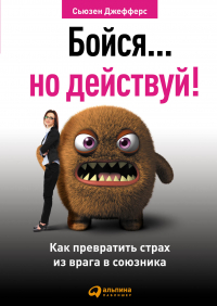Сьюзен Джефферс - Бойся.. . но действуй! Как превратить страх из врага в союзника