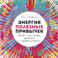 Пит Лейбман - Энергия полезных привычек: Живи счастливо, работай с удовольствием