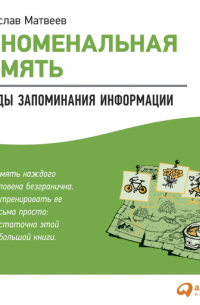 Станислав Матвеев - Феноменальная память: Методы запоминания информации