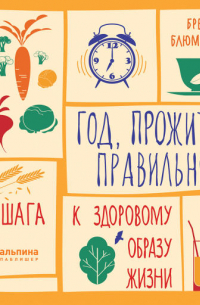 Бретт Блюменталь - Год, прожитый правильно: 52 шага к здоровому образу жизни