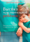 Валентина Ячичурова - Высокочувствительный ребёнок. Как научиться жить с ним и не выгореть