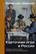 Вячеслав Шевцов - Карточная игра в России (конец XVI - начало XX века). История игры и история общества