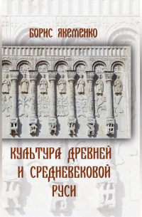 Борис Якеменко - Культура Древней и Средневековой Руси