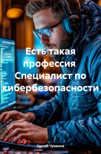 Сергей Чувашов - Есть такая профессия Специалист по кибербезопасности
