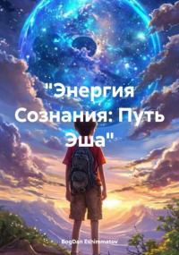 BogDan Eshimmatov - Энергия Сознания: Путь Эша