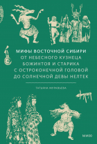 Татьяна Муравьева - Мифы Восточной Сибири. От Ангары и Енисея до небесного кузнеца Божинтоя и солнечной девы Нелтек