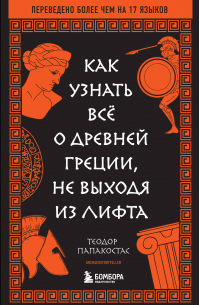 Теодор Папакостас - Как узнать всё о Древней Греции, не выходя из лифта