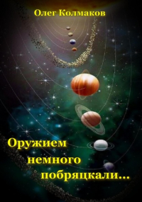 Олег Колмаков - Оружием немного побряцкали…