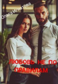 Ольга Игнатова - Любовь не по правилам